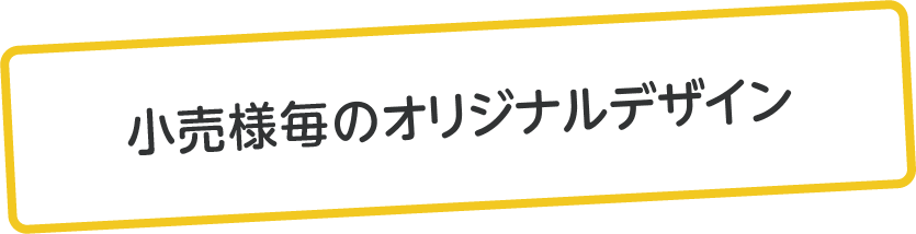 小売様毎のオリジナルデザイン